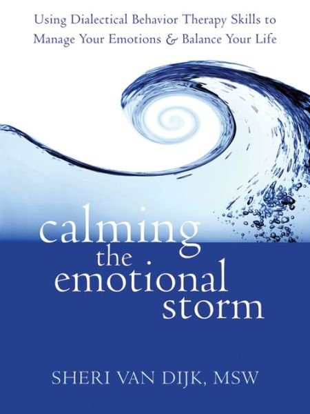 Cover for Sheri Van Dijk · Calming the Emotional Storm: Using Dialectical Behaviour Skills to Manage Your Emotions and Balance Your Life (Paperback Book) (2012)