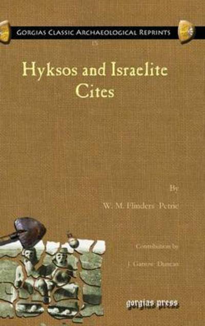 Hyksos and Israelite Cites - Kiraz Classic Archaeological Reprints - W. M. Flinders Petrie - Books - Gorgias Press - 9781617194870 - August 13, 2010