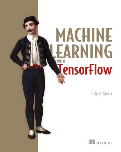 Cover for Nishant Shukla · Machine Learning with TensorFlow (Paperback Book) (2018)