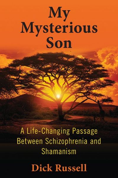 Cover for Dick Russell · My Mysterious Son: A Life-Changing Passage Between Schizophrenia and Shamanism (Hardcover Book) (2014)