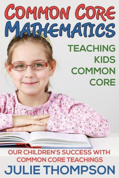 Cover for Julie Thompson · Common Core Mathematics: Teaching Kids Common Core: Our Children's Success with Common Core Teachings (Paperback Bog) (2014)