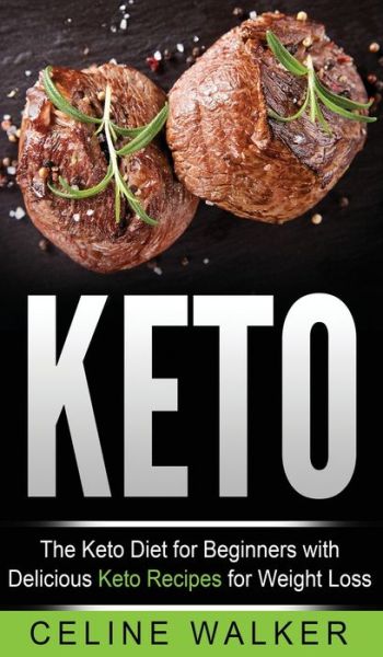 Cover for Celine Walker · Keto: The Keto Diet For Beginners With Delicious Keto Recipes For Weight Loss (Hardcover Book) (2020)