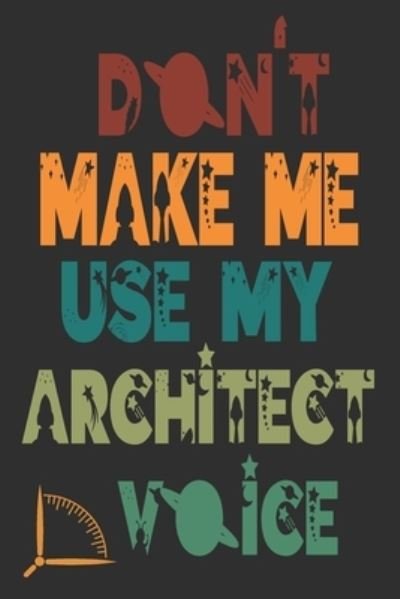 Cover for 360 Publishing · Don't Make Me Use My Architect Voice Funny Architecture Design Work Notebook Gift For Architects (Pocketbok) (2019)