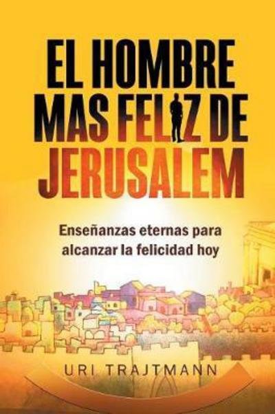 Cover for Uri Trajtmann · El Hombre Mas Feliz de Jerusalem (Paperback Book) (2017)