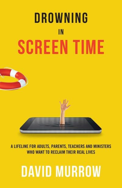 Cover for David Murrow · Drowning in Screen Time: A Lifeline for Adults, Parents, Teachers, and Ministers Who Want to Reclaim Their Real Lives (Pocketbok) (2021)