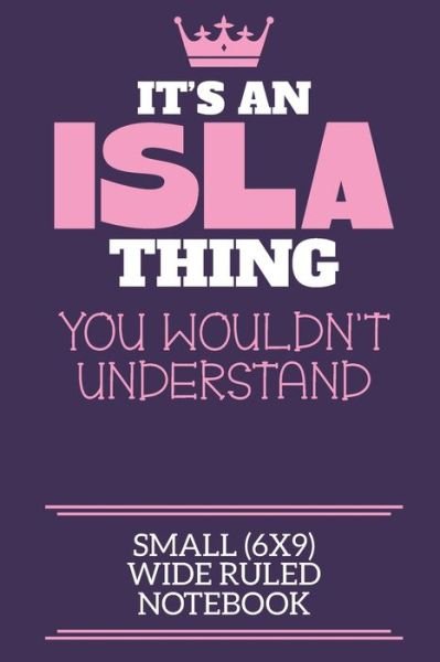 Cover for Isla First Name Personalised By Zeetie · It's An Isla Thing You Wouldn't Understand Small (6x9) Wide Ruled Notebook (Paperback Book) (2019)