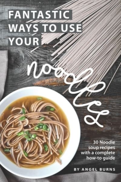 Cover for Angel Burns · Fantastic Ways to Use Your Noodles (Paperback Book) (2019)