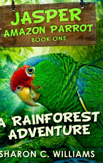 Cover for Sharon C Williams · A Rainforest Adventure (Jasper - Amazon Parrot Book 1) (Hardcover Book) (2021)