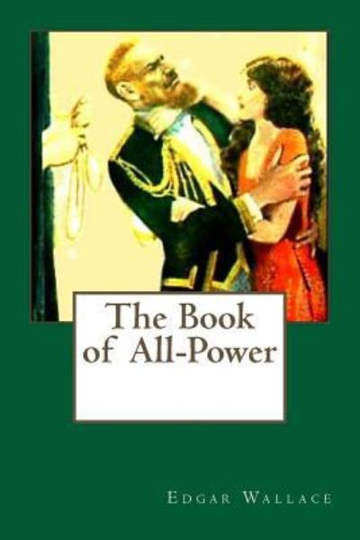 The Book of All-Power - Edgar Wallace - Boeken - Createspace Independent Publishing Platf - 9781719094870 - 13 mei 2018