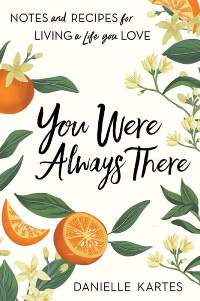Cover for Danielle Kartes · You Were Always There: Notes and Recipes for Living a Life You Love (Taschenbuch) (2022)