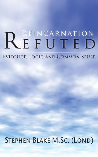 Cover for Stephen Blake · Reincarnation Refuted: Evidence, Logic and Common Sense (Paperback Book) (2014)