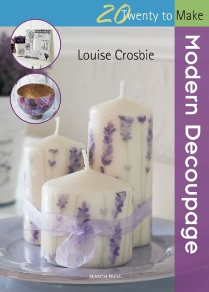 Twenty to Make: Modern Decoupage - Twenty to Make - Louise Crosbie - Kirjat - Search Press Ltd - 9781782210870 - keskiviikko 6. toukokuuta 2015
