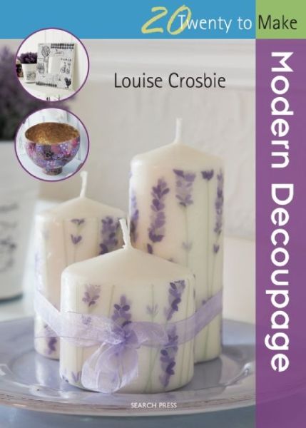 Twenty to Make: Modern Decoupage - Twenty to Make - Louise Crosbie - Livros - Search Press Ltd - 9781782210870 - 6 de maio de 2015