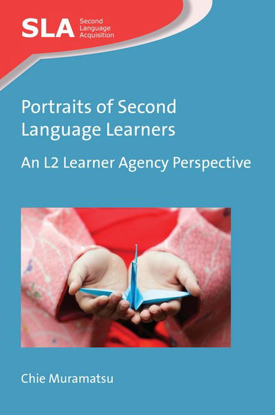 Portraits of Second Language Learners: An L2 Learner Agency Perspective - Second Language Acquisition - Chie Muramatsu - Books - Channel View Publications Ltd - 9781783099870 - May 25, 2018