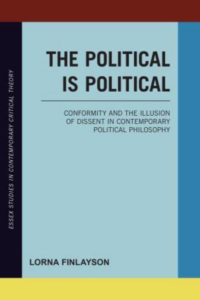 Cover for Lorna Finlayson · The Political is Political: Conformity and the Illusion of Dissent in Contemporary Political Philosophy (Paperback Book) (2015)