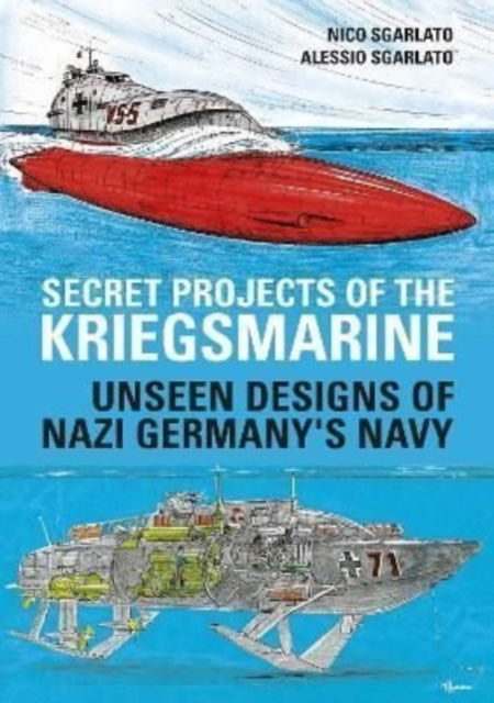 Cover for Nico Sgarlato · Secret Projects of the Kriegsmarine: Unseen Designs of Nazi Germany's Navy (Hardcover Book) (2022)