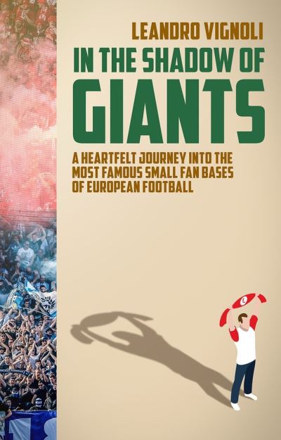 In The Shadow of Giants: A Heartfelt Journey into the Most Famous Small Fan Bases of European Football - Leandro Vignoli - Books - Pitch Publishing Ltd - 9781785318870 - May 10, 2021