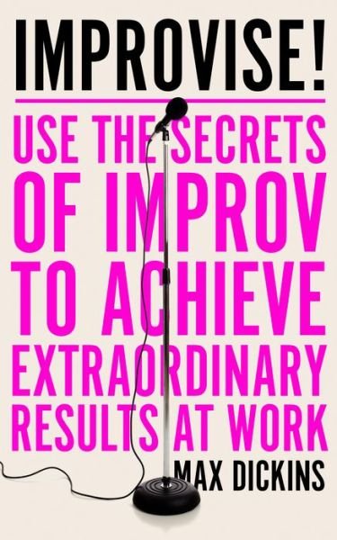 Cover for Max Dickins · Improvise!: Use the Secrets of Improv to Achieve Extraordinary Results at Work (Taschenbuch) (2020)