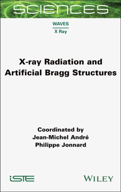 Cover for Andre, Jean-Michel (Universite Pierre et Marie Curie, France) · X-ray Radiation and Artificial Bragg Structures - ISTE Consignment (Hardcover Book) (2025)