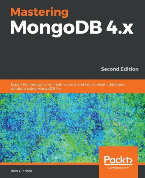 Cover for Alex Giamas · Mastering MongoDB 4.x: Expert techniques to run high-volume and fault-tolerant database solutions using MongoDB 4.x, 2nd Edition (Paperback Book) [2 Revised edition] (2019)