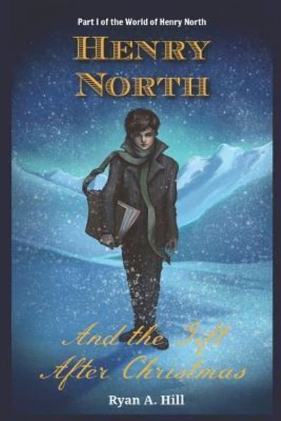 Henry North and the Gift After Christmas - Ryan a Hill - Bøger - Independently Published - 9781792602870 - 21. december 2018