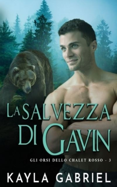 Cover for Kayla Gabriel · La salvezza di Gavin - Gli Orsi Dello Chalet Rosso (Pocketbok) (2020)