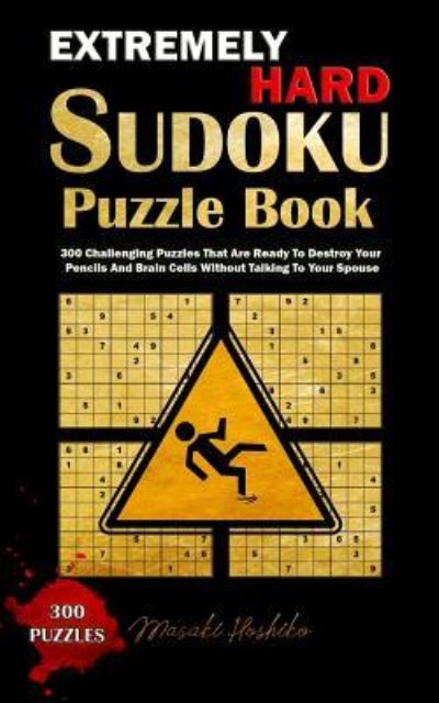 Cover for Masaki Hoshiko · Extremely Hard Sudoku Puzzle Book: 300 Challenging Puzzles That Are Ready To Destroy Your Pencils And Brain Cells Without Talking To Your Spouse (Paperback Book) (2019)