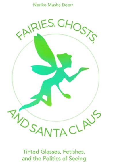 Fairies, Ghosts, and Santa Claus: Tinted Glasses, Fetishes, and the Politics of Seeing - Neriko Musha Doerr - Books - Berghahn Books - 9781800736870 - November 11, 2022