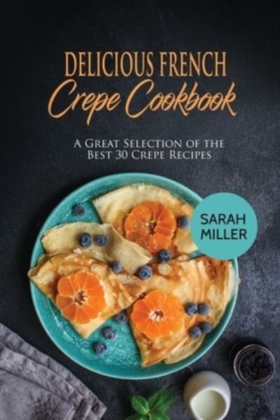 Cover for Sarah Miller · Delicious French Crepe Cookbook (Paperback Bog) (2017)