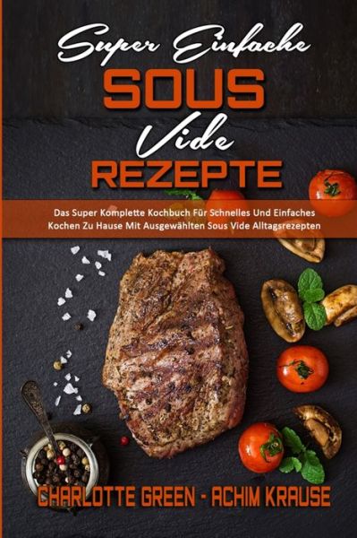 Cover for Achim Krause · Super Einfache Sous Vide-Rezepte: Das Super Komplette Kochbuch Fur Schnelles Und Einfaches Kochen Zu Hause Mit Ausgewahlten Sous Vide Alltagsrezepten (Super Simple Sous Vide Recipes) (German Version) (Paperback Book) [German edition] (2021)