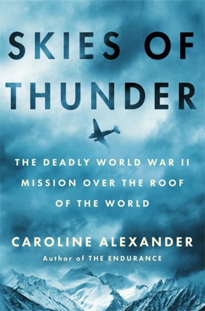 Cover for Caroline Alexander · Skies of Thunder: The deadly World War II mission over the roof of the world (Hardcover Book) (2025)