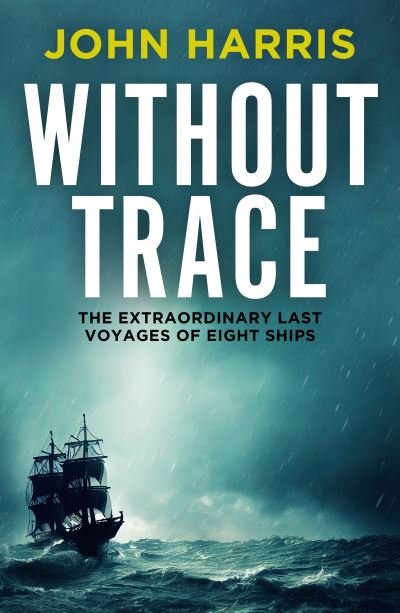 Without Trace: The Extraordinary Last Voyages of Eight Ships - John Harris - Livros - Canelo - 9781804361870 - 23 de fevereiro de 2023