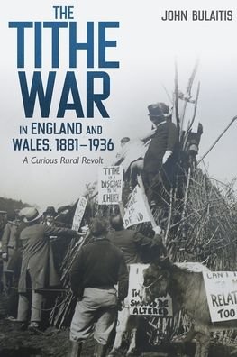 Cover for Bulaitis, John (Author) · The Tithe War in England and Wales, 1881-1936: A Curious Rural Revolt - Boydell Studies in Rural History (Hardcover Book) (2024)