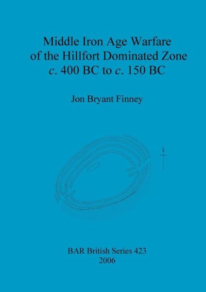 Cover for Jon Bryant Finney · Middle Iron Age warfare of the hillfort dominated zone c. 400 BC to c. 150 BC. (Book) (2006)