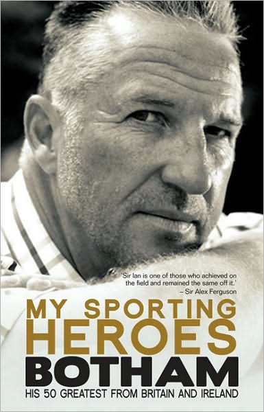 Cover for Ian Botham · My Sporting Heroes: His 50 Greatest from Britain and Ireland (Hardcover Book) (2010)