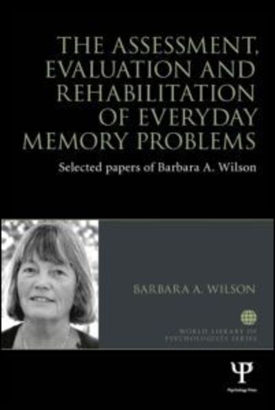 Cover for Barbara A. Wilson · The Assessment, Evaluation and Rehabilitation of Everyday Memory Problems: Selected papers of Barbara A. Wilson - World Library of Psychologists (Paperback Book) (2017)