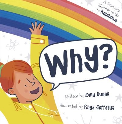 Cover for Billy Dunne · Why?: The Sciencey, Rhymey Guide to Rainbows (Paperback Book) (2020)