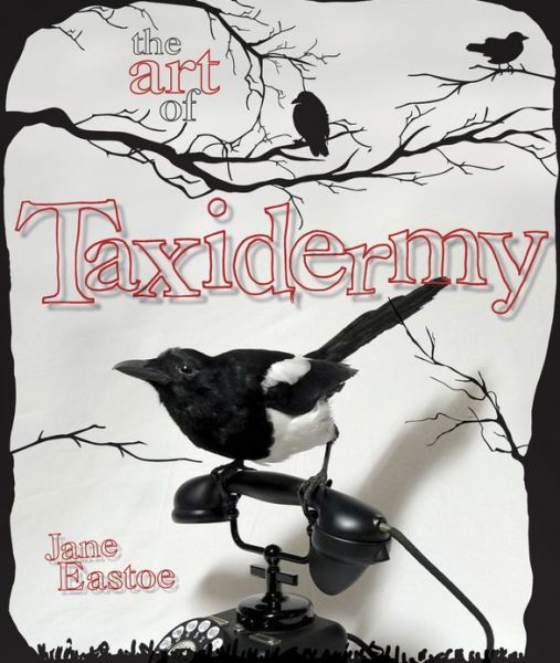 Cover for Jane Eastoe · The Art of Taxidermy (Inbunden Bok) (2012)