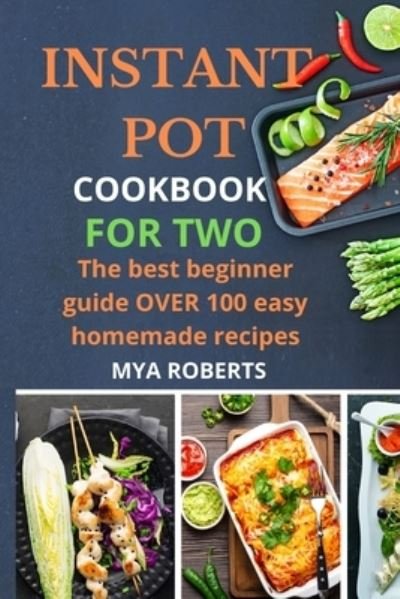 Cover for Mya Roberts · Instant Pot Cookbook for Two: The best beginner guide OVER 100 easy homemade recipes (Paperback Bog) (2021)
