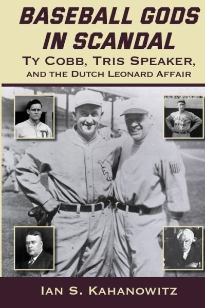 Cover for Ian Kahanowitz · Baseball Gods in Scandal: Ty Cobb, Tris Speaker, and the Dutch Leonard Affair (Paperback Book) (2019)