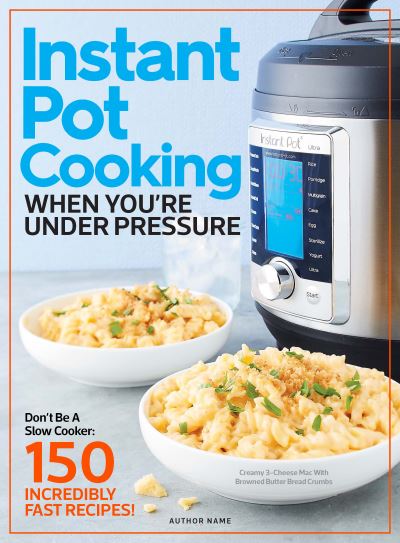 Cover for Centennial Kitchen · Instant Pot Cooking When You're Under Pressure: Don't Be A Slow Cooker: 150 Incredibly Fast Recipes! (Hardcover Book) (2021)