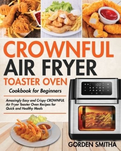 Cover for Gorden Smitha · CROWNFUL Air Fryer Toaster Oven Cookbook for Beginners (Paperback Book) (2020)