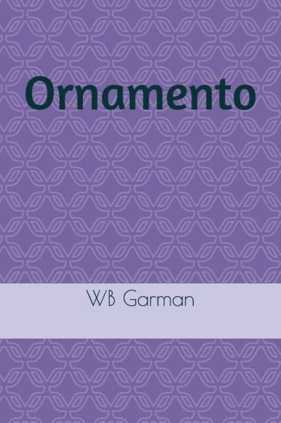 Ornamento - Wb Garman - Books - Createspace Independent Publishing Platf - 9781976082870 - December 25, 2018