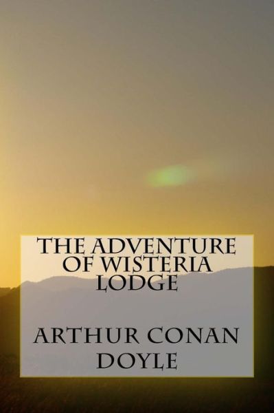 The Adventure of Wisteria Lodge - Arthur Conan Doyle - Books - Createspace Independent Publishing Platf - 9781976219870 - September 8, 2017