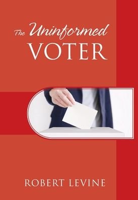 Cover for Robert Levine · The Uninformed Voter (Hardcover bog) (2020)