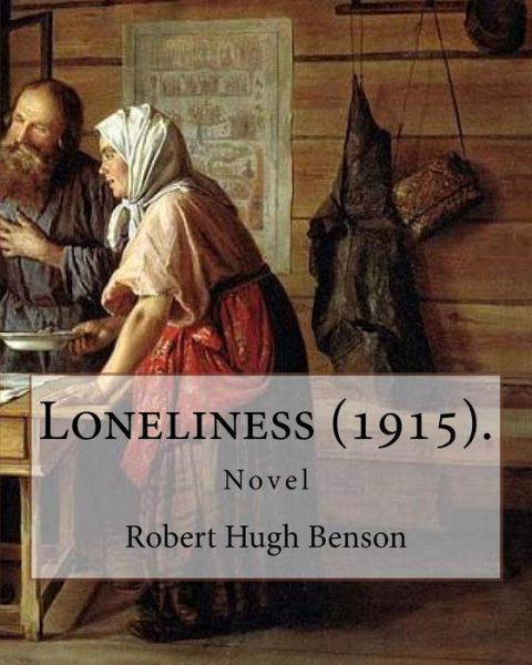 Loneliness (1915). By - Msgr Robert Hugh Benson - Boeken - Createspace Independent Publishing Platf - 9781979515870 - 7 november 2017