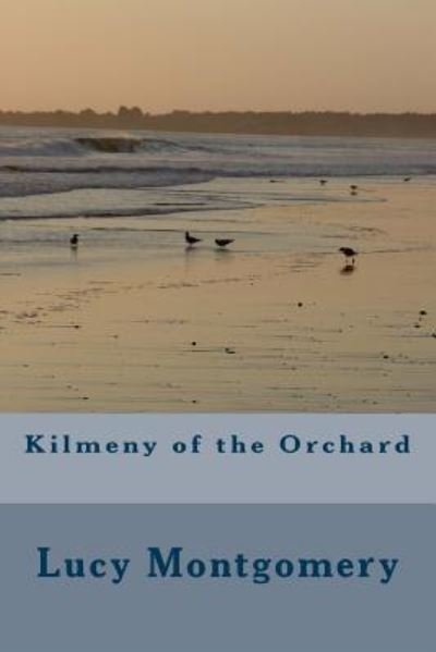 Kilmeny of the Orchard - Lucy Maud Montgomery - Books - Createspace Independent Publishing Platf - 9781986768870 - March 29, 2018