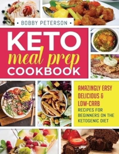 Cover for Bobby Peterson · Keto Meal Prep Cookbook: Amazingly Easy, Delicious &amp; Low-Carb Recipes for Beginners on the Ketogenic Diet (Paperback Book) (2020)
