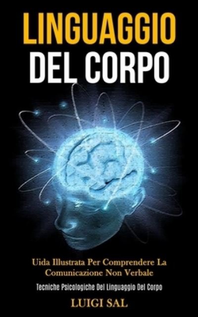 Cover for Luigi Sal · Linguaggio Del Corpo: Uida illustrata per comprendere la comunicazione non verbale (Tecniche psicologiche del linguaggio del corpo) (Taschenbuch) (2020)