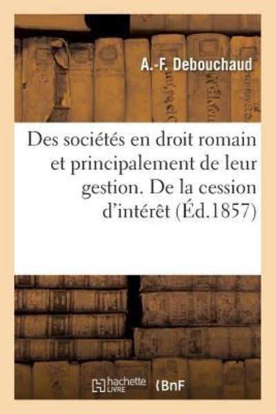 Cover for Debouchaud-a-f · Des sociétés en droit romain et principalement de leur gestion. De la cession d'intérêt (Paperback Book) (2016)